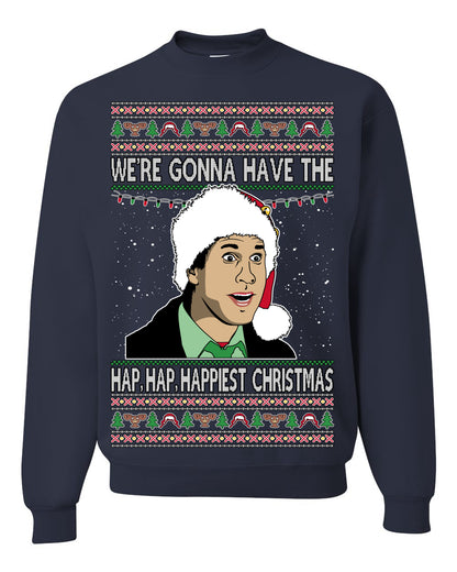 We're Gonna Have the Hap Hap Happiest, Funny Clark Quote 80s Classic Xmas Christmas Vacation Cousin Eddie Quotes, Ugly Christmas Sweater Ugly Christmas Unisex Crewneck Sweatshirt