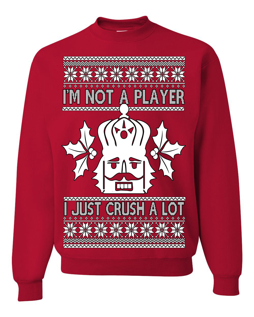 I'm Not a Player I Just Crush A Lot, Funny Nutcracker Nut Cracker Classic Holiday Food Pun Ugly Christmas Sweater Ugly Christmas Unisex Crewneck Sweatshirt