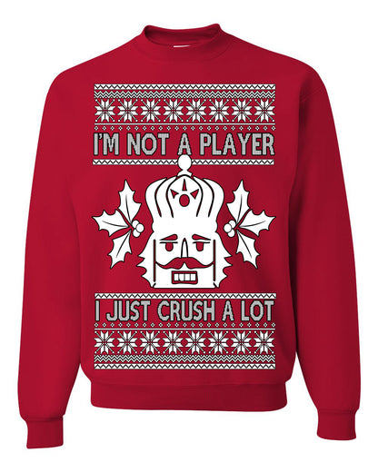 I'm Not a Player I Just Crush A Lot, Funny Nutcracker Nut Cracker Classic Holiday Food Pun Ugly Christmas Sweater Ugly Christmas Unisex Crewneck Sweatshirt