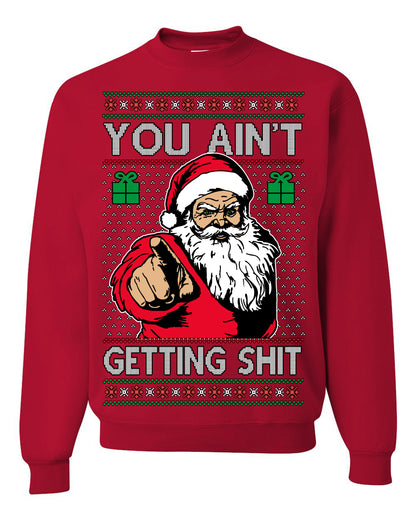 You Ain't Getting Shit Funny Santa Claus Ugly Christmas Sweater Ugly Christmas Unisex Crewneck Sweatshirt