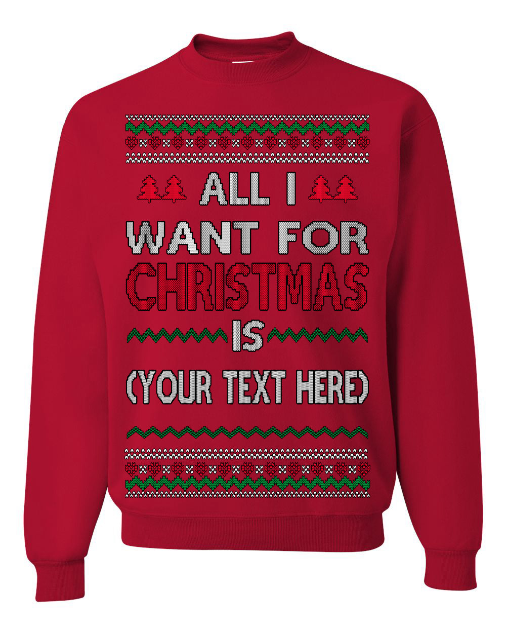 All I Want For Christmas Is, Your Text Here Custom Customized Personalized Gift for Men Women, Ugly Christmas Sweater Ugly Christmas