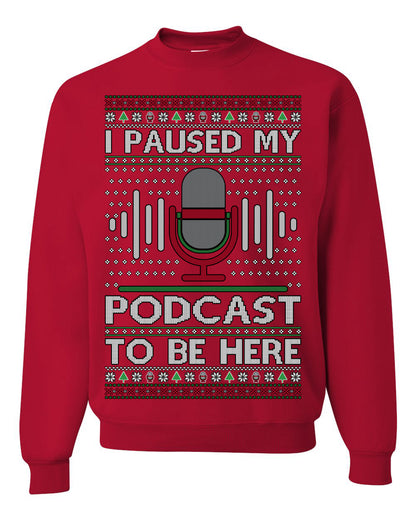 I Paused My Podcast to Be Here, Funny Podcasting Mic Podcaster Streaming Humor Microphone Sound Headphones, Ugly Christmas Sweater Ugly Christmas Unisex Crewneck Sweatshirt