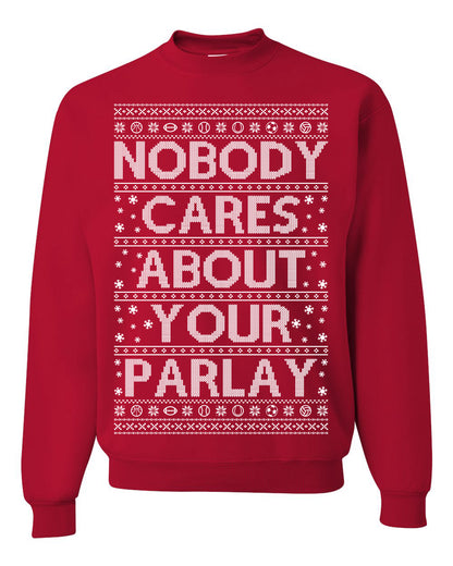 Nobody Cares About Your Parlay, Funny Sports Betting Parlays Sport Football Baseball Fan, Over Under Plus Minus Round Robin, Funny Ugly Christmas Sweater Ugly Christmas Unisex Crewneck Sweatshirt