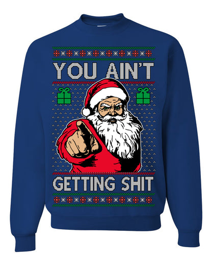 You Ain't Getting Shit Funny Santa Claus Ugly Christmas Sweater Ugly Christmas Unisex Crewneck Sweatshirt