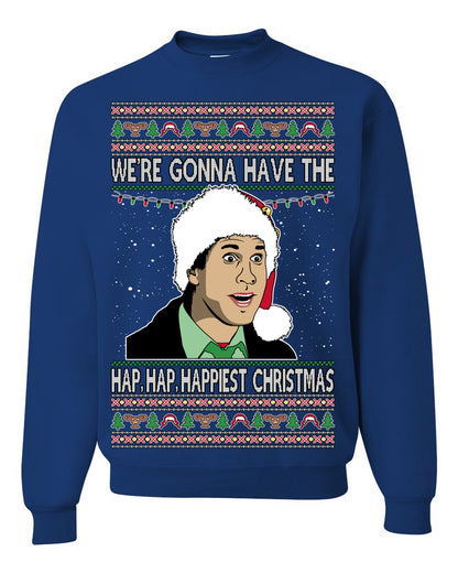 We're Gonna Have the Hap Hap Happiest, Funny Clark Quote 80s Classic Xmas Christmas Vacation Cousin Eddie Quotes, Ugly Christmas Sweater Ugly Christmas Unisex Crewneck Sweatshirt