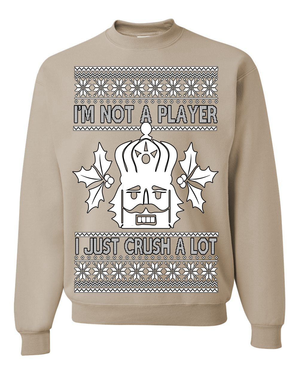 I'm Not a Player I Just Crush A Lot, Funny Nutcracker Nut Cracker Classic Holiday Food Pun Ugly Christmas Sweater Ugly Christmas Unisex Crewneck Sweatshirt