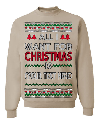 All I Want For Christmas Is, Your Text Here Custom Customized Personalized Gift for Men Women, Ugly Christmas Sweater Ugly Christmas