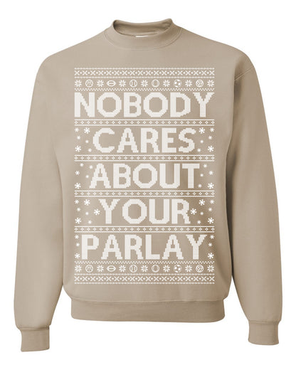 Nobody Cares About Your Parlay, Funny Sports Betting Parlays Sport Football Baseball Fan, Over Under Plus Minus Round Robin, Funny Ugly Christmas Sweater Ugly Christmas Unisex Crewneck Sweatshirt