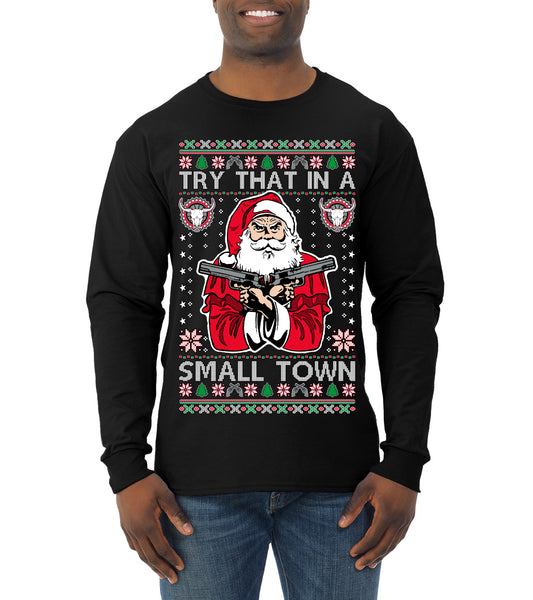 Try That In A Small Town Christmas ,Christmas Gifts, Funny Xmas Gift Idea, Ugly Christmas Sweater Mens Long Sleeve Shirt
