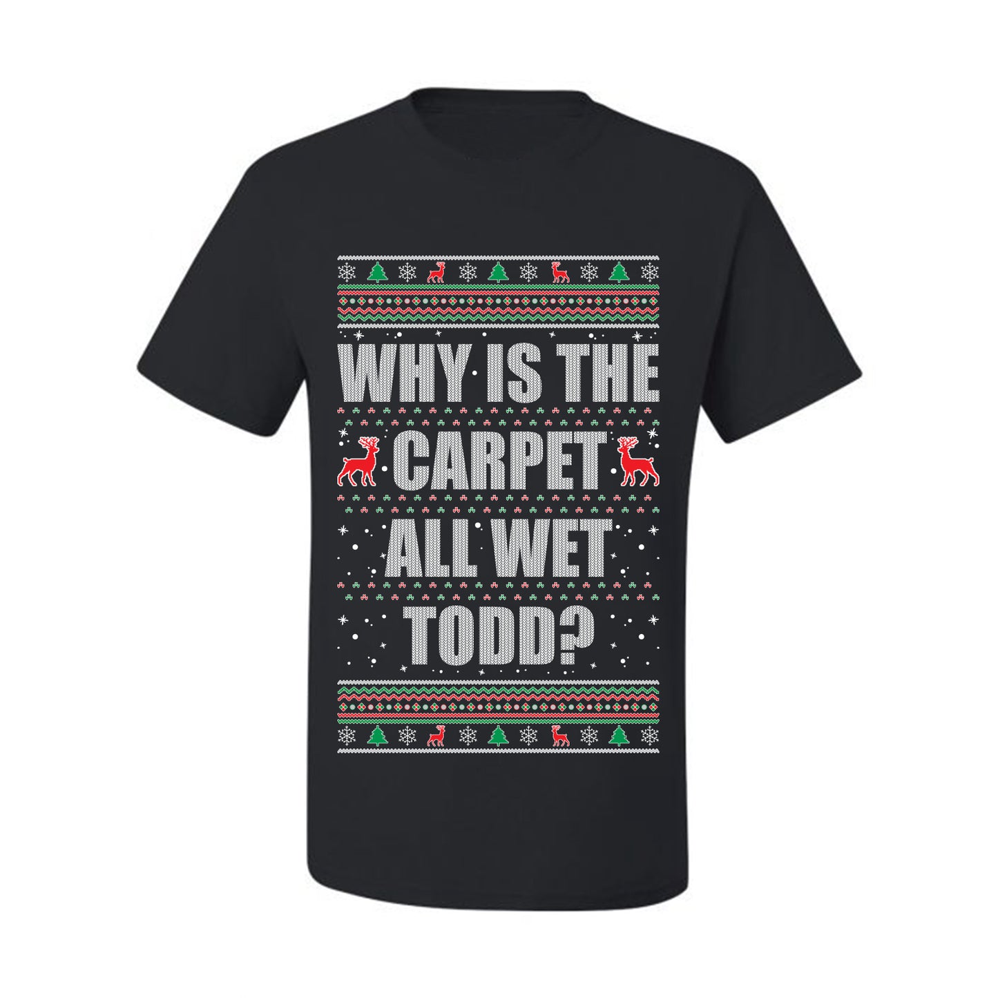 Ugly Xmas Holiday Graphic  Shirt, "Why Is The Carpet All Wet Todd?", Todd Margo, Wild Bobby Ugly Christmas Tshirt Men's Graphic T-Shirt Ugly Christmas  Men's T-Shirt