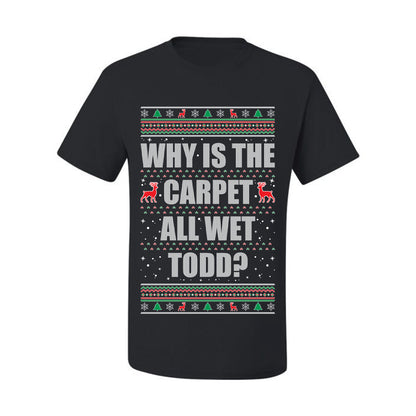 Ugly Xmas Holiday Graphic  Shirt, "Why Is The Carpet All Wet Todd?", Todd Margo, Wild Bobby Ugly Christmas Tshirt Men's Graphic T-Shirt Ugly Christmas  Men's T-Shirt