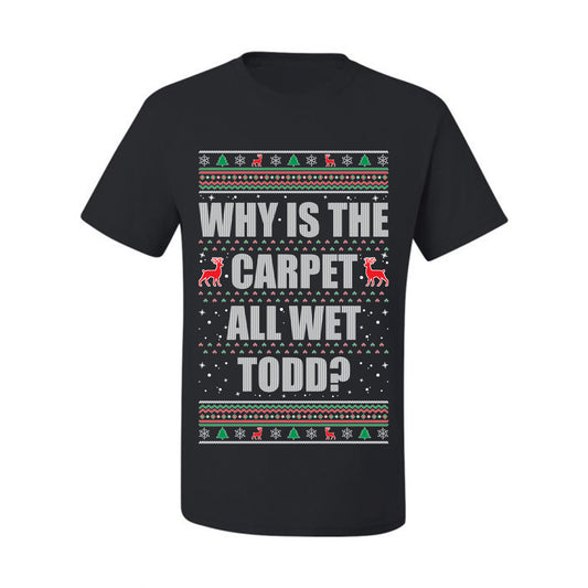 Ugly Xmas Holiday Graphic  Shirt, "Why Is The Carpet All Wet Todd?", Todd Margo, Wild Bobby Ugly Christmas Tshirt Men's Graphic T-Shirt Ugly Christmas  Men's T-Shirt