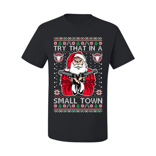 Try That In A Small Town Christmas ,Christmas Gifts, Funny Xmas Gift Idea, Ugly Christmas Sweater Men's T-Shirt