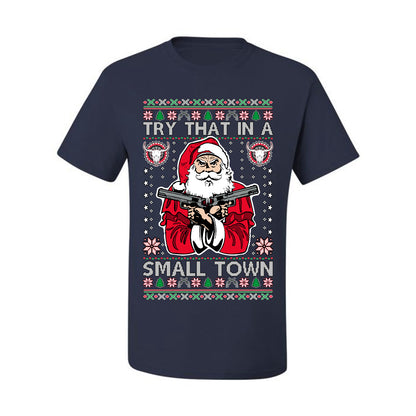 Try That In A Small Town Christmas ,Christmas Gifts, Funny Xmas Gift Idea, Ugly Christmas Sweater Men's T-Shirt