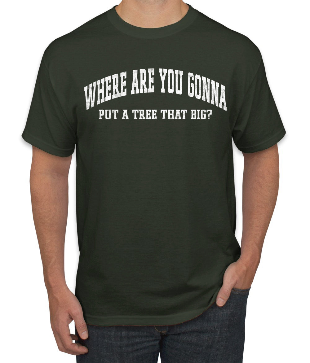 Vintage Movie Quote Where You Gonna Put A Tree That Big?, Christmas Gifts, Funny Xmas Gift Idea, Ugly Christmas Sweater Men's T-Shirt