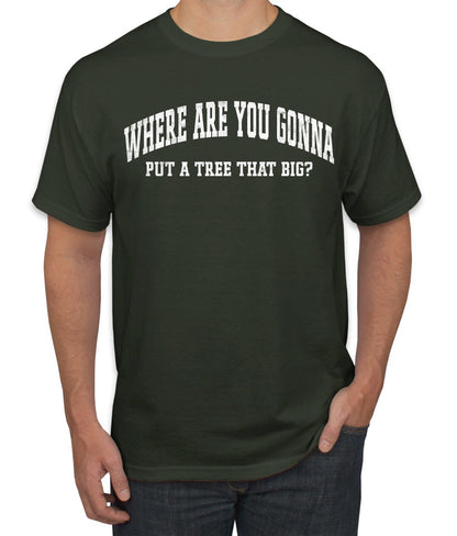 Vintage Movie Quote Where You Gonna Put A Tree That Big?, Christmas Gifts, Funny Xmas Gift Idea, Ugly Christmas Sweater Men's T-Shirt