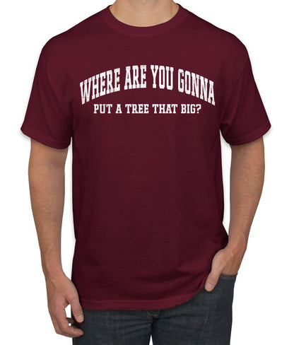 Vintage Movie Quote Where You Gonna Put A Tree That Big?, Christmas Gifts, Funny Xmas Gift Idea, Ugly Christmas Sweater Men's T-Shirt