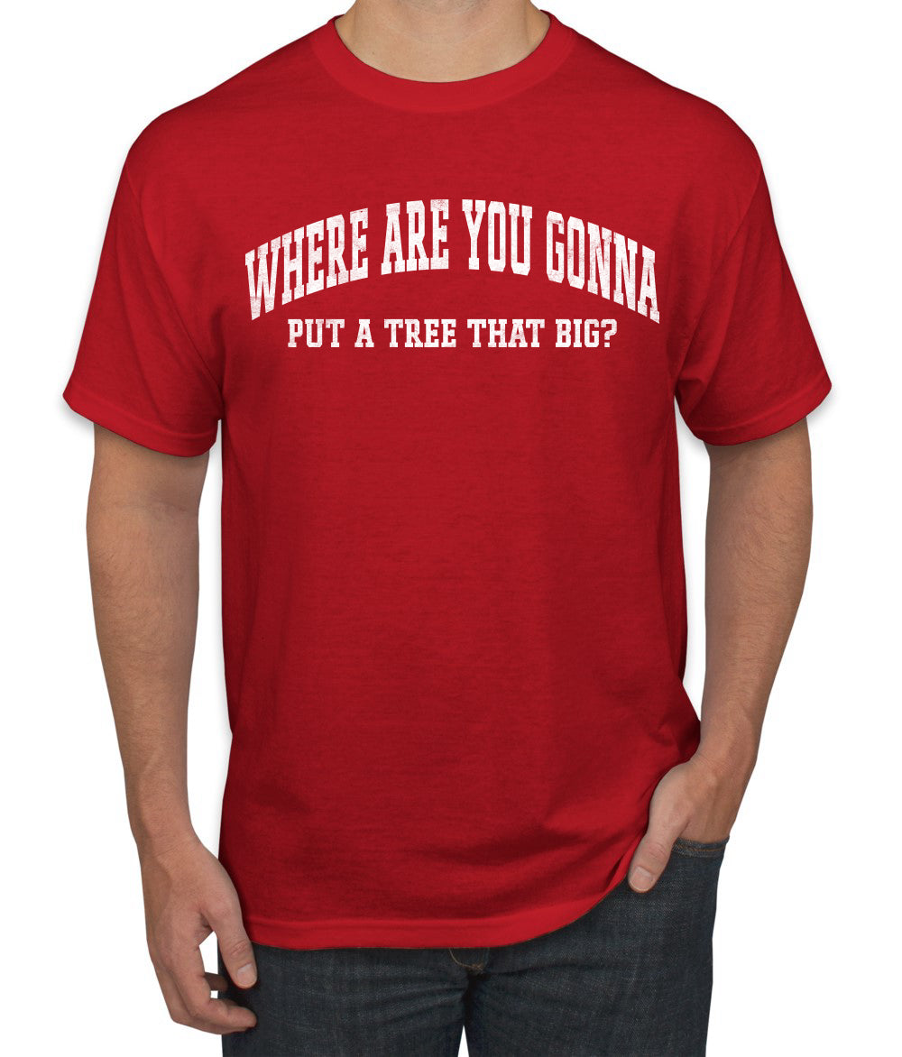 Vintage Movie Quote Where You Gonna Put A Tree That Big?, Christmas Gifts, Funny Xmas Gift Idea, Ugly Christmas Sweater Men's T-Shirt
