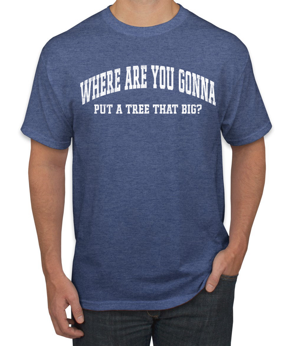 Vintage Movie Quote Where You Gonna Put A Tree That Big?, Christmas Gifts, Funny Xmas Gift Idea, Ugly Christmas Sweater Men's T-Shirt