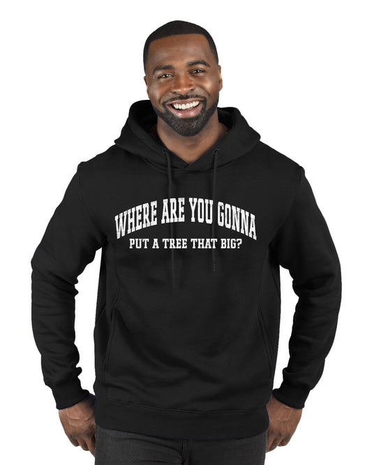 Vintage Movie Quote Where You Gonna Put A Tree That Big?, Christmas Gifts, Funny Xmas Gift Idea, Ugly Christmas Sweater Premium Graphic Hoodie Sweatshirt