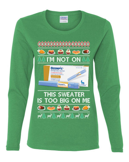 I'm Not On Ozempic This Sweat Is Too Big, , Christmas Gifts, Funny Xmas Gift Idea, Ugly Christmas  Womens Graphic Long Sleeve T-Shirt