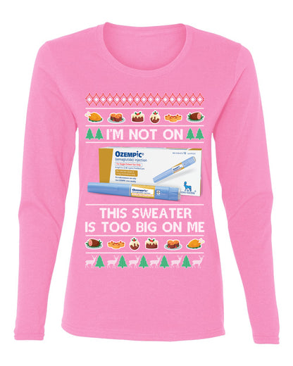 I'm Not On Ozempic This Sweat Is Too Big, , Christmas Gifts, Funny Xmas Gift Idea, Ugly Christmas  Womens Graphic Long Sleeve T-Shirt