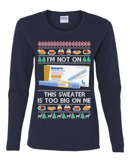 I'm Not On Ozempic This Sweat Is Too Big, , Christmas Gifts, Funny Xmas Gift Idea, Ugly Christmas  Womens Graphic Long Sleeve T-Shirt