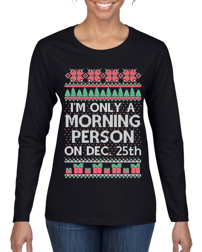 I'm Only A Morning Person on December 25th ,Christmas Gifts, Funny Xmas Gift Idea, Ugly Christmas Sweater Womens Graphic Long Sleeve T-Shirt