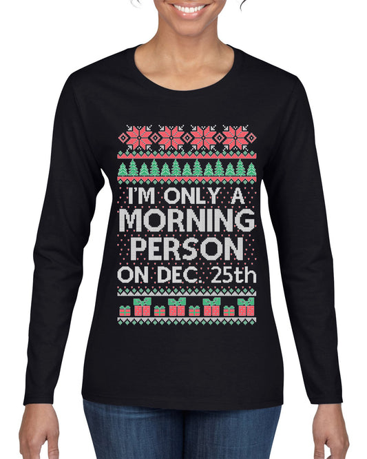 I'm Only A Morning Person on December 25th ,Christmas Gifts, Funny Xmas Gift Idea, Ugly Christmas Sweater Womens Graphic Long Sleeve T-Shirt