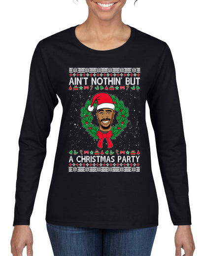 Ain't Nothin' But a Christmas Party, Christmas Gifts, Funny Xmas Gift Idea, Ugly Christmas Sweater Womens Graphic Long Sleeve T-Shirt
