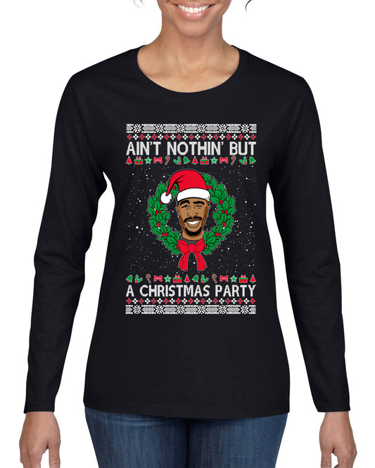 Ain't Nothin' But a Christmas Party, Christmas Gifts, Funny Xmas Gift Idea, Ugly Christmas Sweater Womens Graphic Long Sleeve T-Shirt