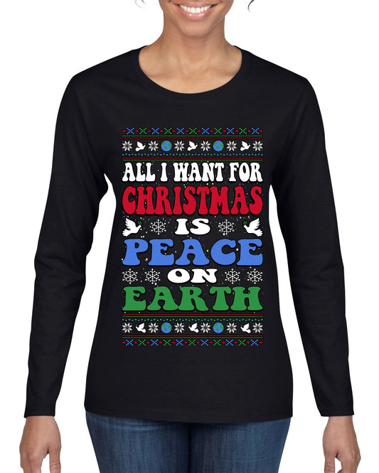 All I Want For Christmas Is Peace on Earth  , Merry Christmas Tee, Ugly Christmas,  Sweater Womens Graphic Long Sleeve T-Shirt