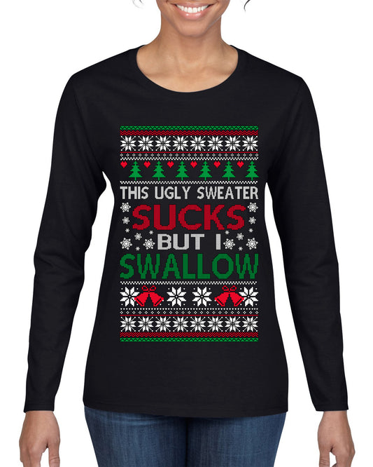 This Ugly Sweater SUCKS But I SWALLOW , Merry Christmas Tee, Ugly Christmas,  Sweater Womens Graphic Long Sleeve T-Shirt