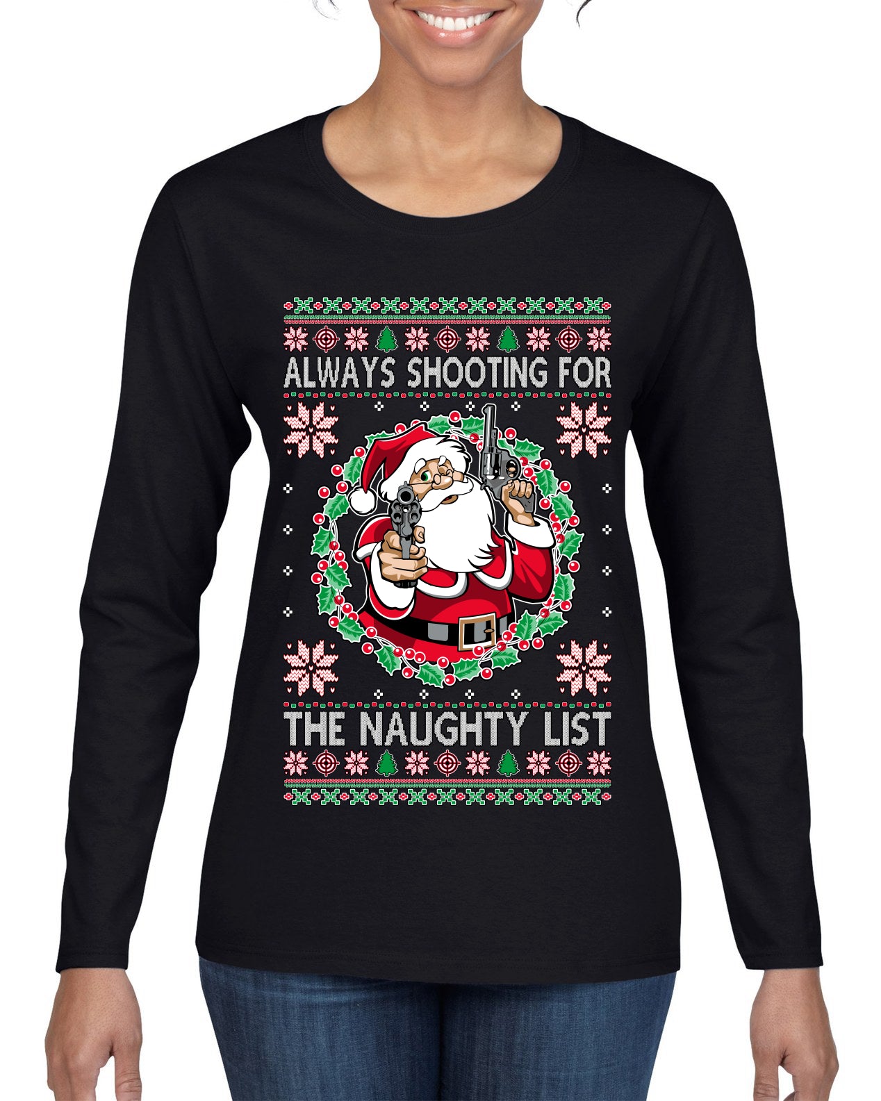 Always Shooting For The Naughty List ,Christmas Gifts, Funny Xmas Gift Idea, Ugly Christmas Sweater Womens Graphic Long Sleeve T-Shirt