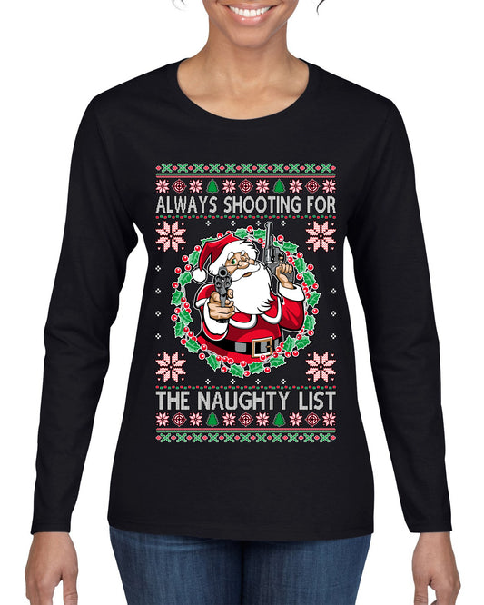 Always Shooting For The Naughty List ,Christmas Gifts, Funny Xmas Gift Idea, Ugly Christmas Sweater Womens Graphic Long Sleeve T-Shirt