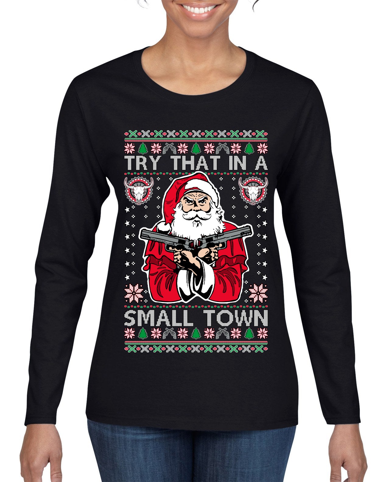 Try That In A Small Town Christmas ,Christmas Gifts, Funny Xmas Gift Idea, Ugly Christmas Sweater Womens Graphic Long Sleeve T-Shirt