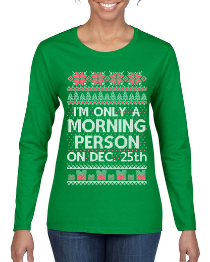 I'm Only A Morning Person on December 25th ,Christmas Gifts, Funny Xmas Gift Idea, Ugly Christmas Sweater Womens Graphic Long Sleeve T-Shirt