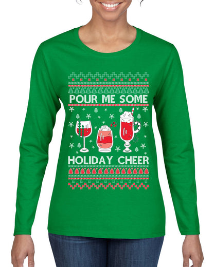 Pour Me Some Holiday Cheer ,Christmas Gifts, Funny Xmas Gift Idea, Ugly Christmas Sweater Womens Graphic Long Sleeve T-Shirt