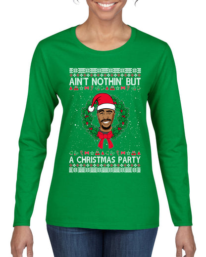 Ain't Nothin' But a Christmas Party, Christmas Gifts, Funny Xmas Gift Idea, Ugly Christmas Sweater Womens Graphic Long Sleeve T-Shirt