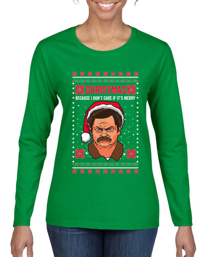 Christmas Ron - I Don't Care If Its Merry, Christmas Gifts, Funny Xmas Gift Idea, Ugly Christmas Sweater Womens Graphic Long Sleeve T-Shirt