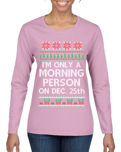 I'm Only A Morning Person on December 25th ,Christmas Gifts, Funny Xmas Gift Idea, Ugly Christmas Sweater Womens Graphic Long Sleeve T-Shirt