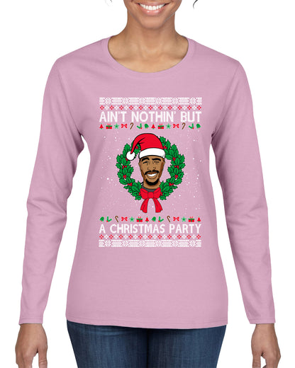 Ain't Nothin' But a Christmas Party, Christmas Gifts, Funny Xmas Gift Idea, Ugly Christmas Sweater Womens Graphic Long Sleeve T-Shirt