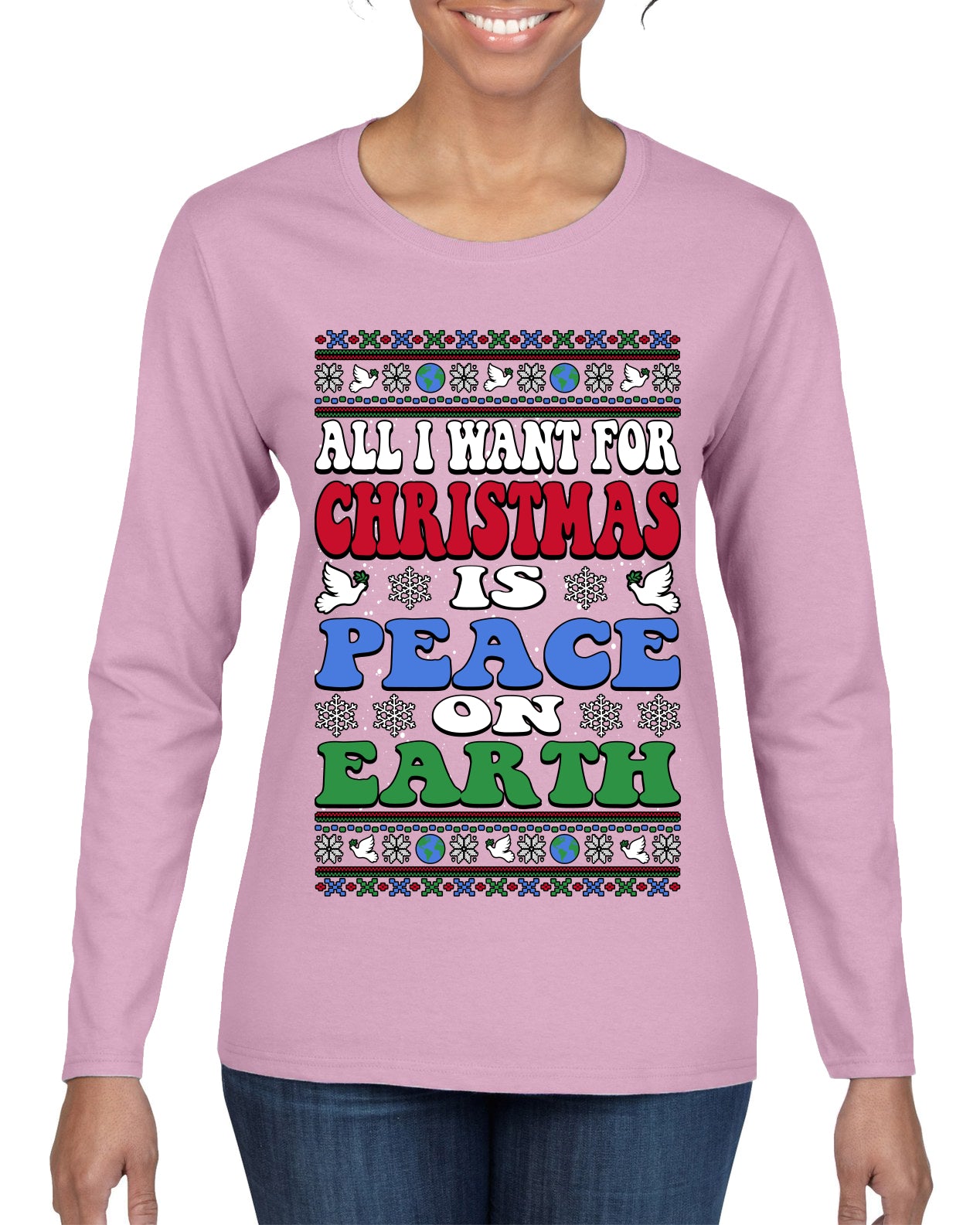 All I Want For Christmas Is Peace on Earth  , Merry Christmas Tee, Ugly Christmas,  Sweater Womens Graphic Long Sleeve T-Shirt