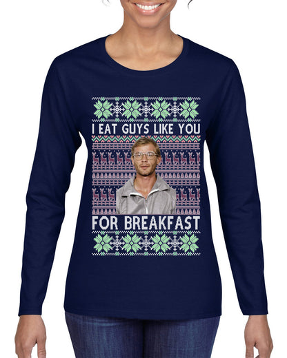 I Eat Guys Like You For Breakfast ,Christmas Gifts, Funny Xmas Gift Idea, Ugly Christmas Sweater Womens Graphic Long Sleeve T-Shirt
