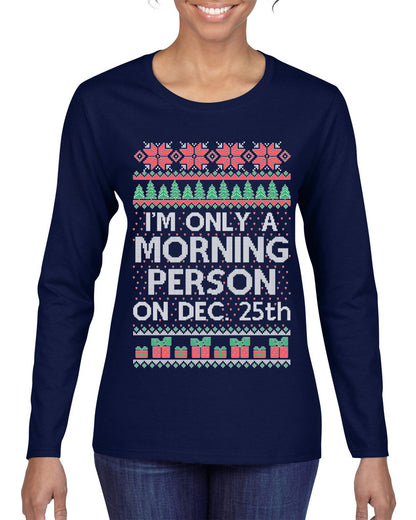 I'm Only A Morning Person on December 25th ,Christmas Gifts, Funny Xmas Gift Idea, Ugly Christmas Sweater Womens Graphic Long Sleeve T-Shirt
