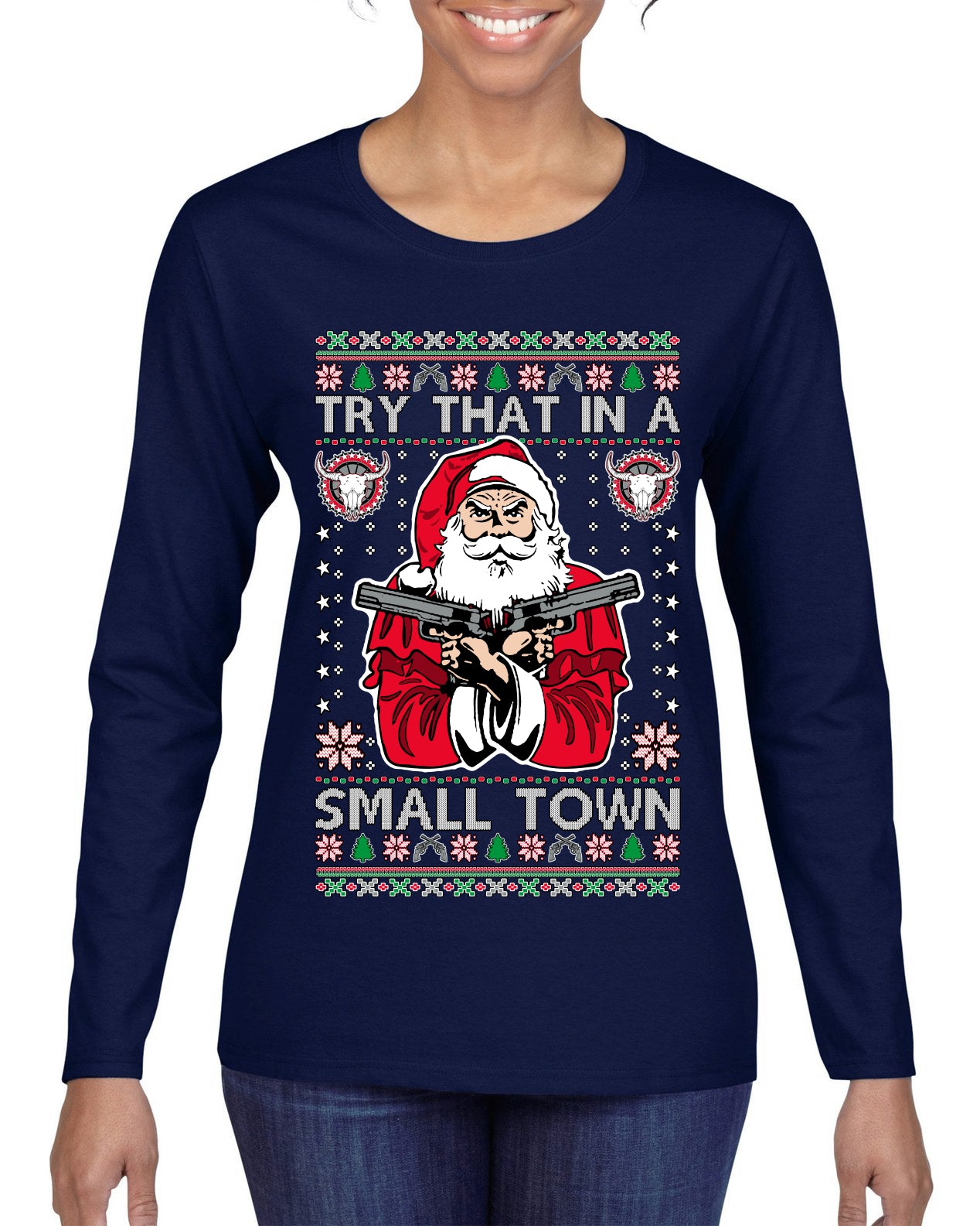 Try That In A Small Town Christmas ,Christmas Gifts, Funny Xmas Gift Idea, Ugly Christmas Sweater Womens Graphic Long Sleeve T-Shirt