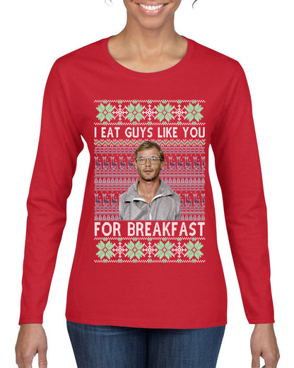 I Eat Guys Like You For Breakfast ,Christmas Gifts, Funny Xmas Gift Idea, Ugly Christmas Sweater Womens Graphic Long Sleeve T-Shirt