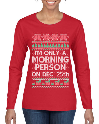 I'm Only A Morning Person on December 25th ,Christmas Gifts, Funny Xmas Gift Idea, Ugly Christmas Sweater Womens Graphic Long Sleeve T-Shirt
