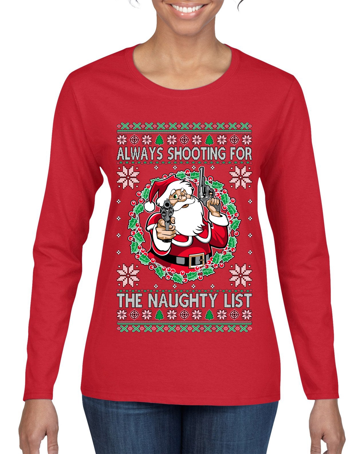 Always Shooting For The Naughty List ,Christmas Gifts, Funny Xmas Gift Idea, Ugly Christmas Sweater Womens Graphic Long Sleeve T-Shirt