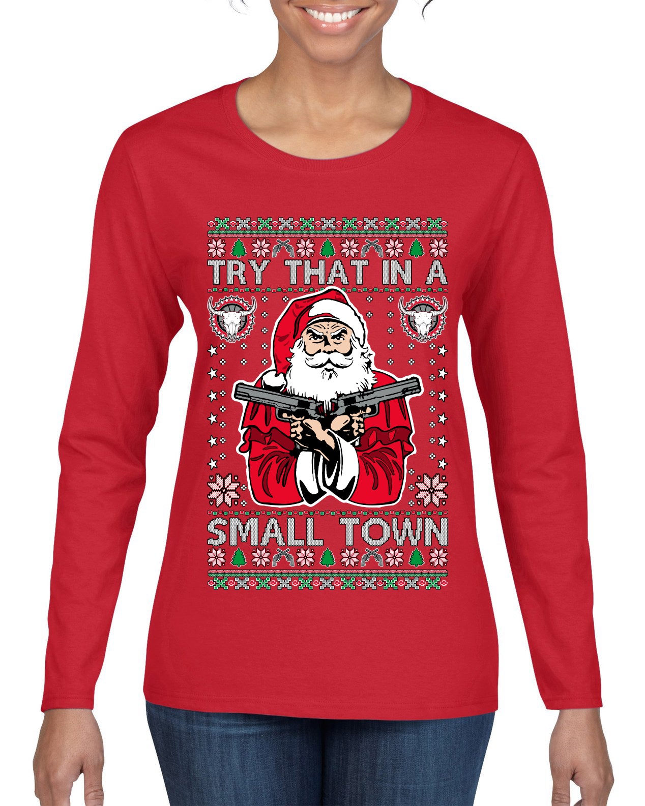 Try That In A Small Town Christmas ,Christmas Gifts, Funny Xmas Gift Idea, Ugly Christmas Sweater Womens Graphic Long Sleeve T-Shirt